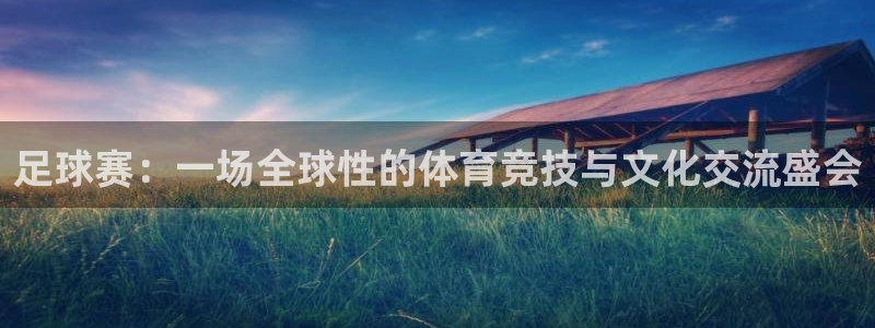 易倍EMC体育穆里尼奥：足球赛：一场全球性的体育竞技与文化交