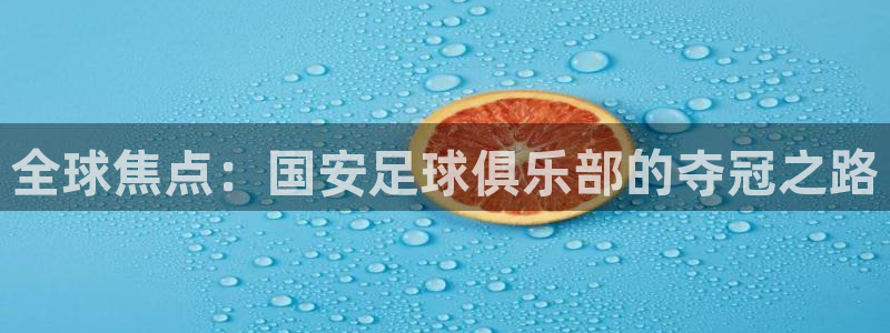 易倍emc官网极速版：全球焦点：国安足球俱乐部的夺冠之路